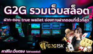 G2G รวมเว็บสล็อต ฝาก-ถอน true wallet ช่องทางฝากถอนที่เร็วที่สุด