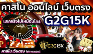 คาสิโน ออนไลน์ เว็บตรง G2G15K แจกจริงไม่เหมือนใคร