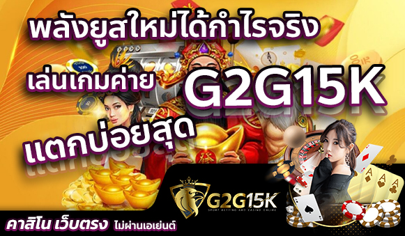 พลังยูสใหม่ได้กำไรจริง เล่นเกมค่าย G2G15K แตกบ่อยสุด