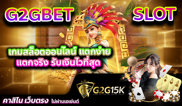 G2GBET SLOT เกมสล็อตออนไลน์ แตกง่าย แตกจริง รับเงินไวที่สุด